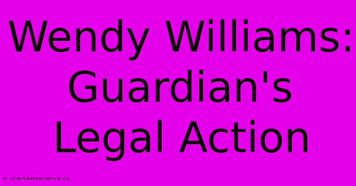 Wendy Williams: Guardian's Legal Action