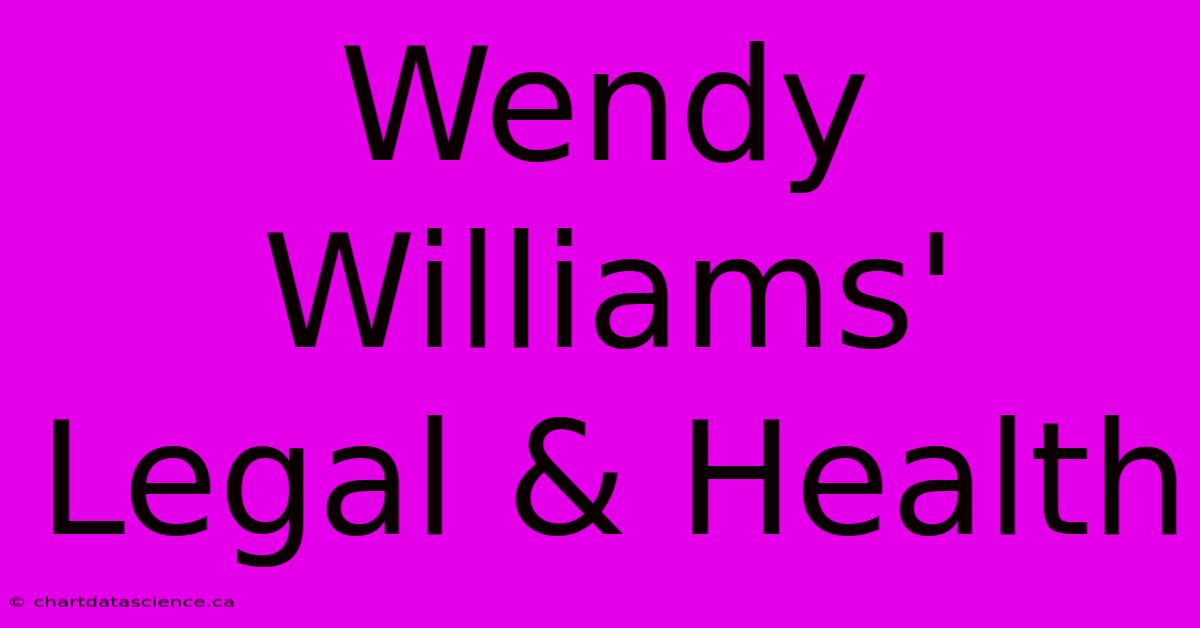 Wendy Williams' Legal & Health