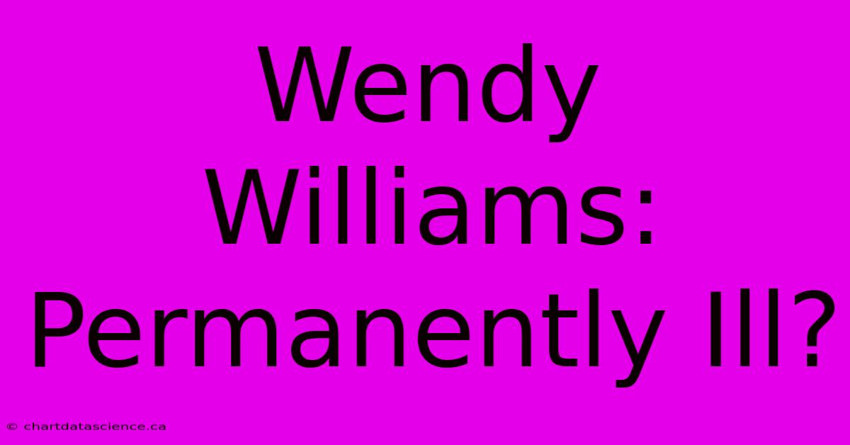 Wendy Williams: Permanently Ill?