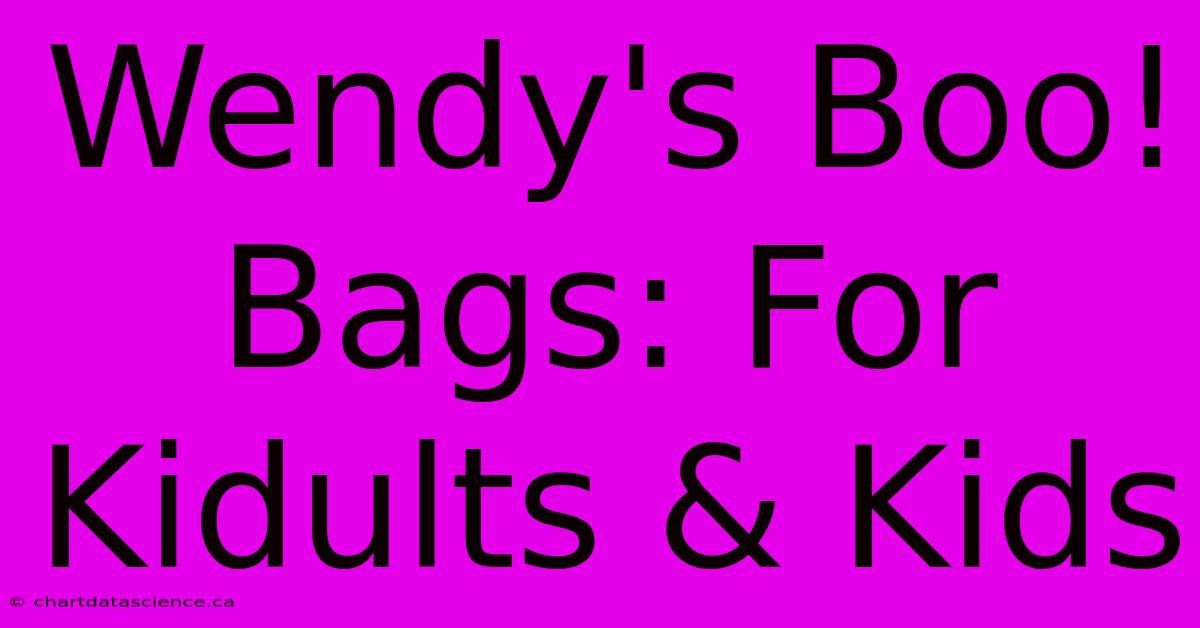 Wendy's Boo! Bags: For Kidults & Kids