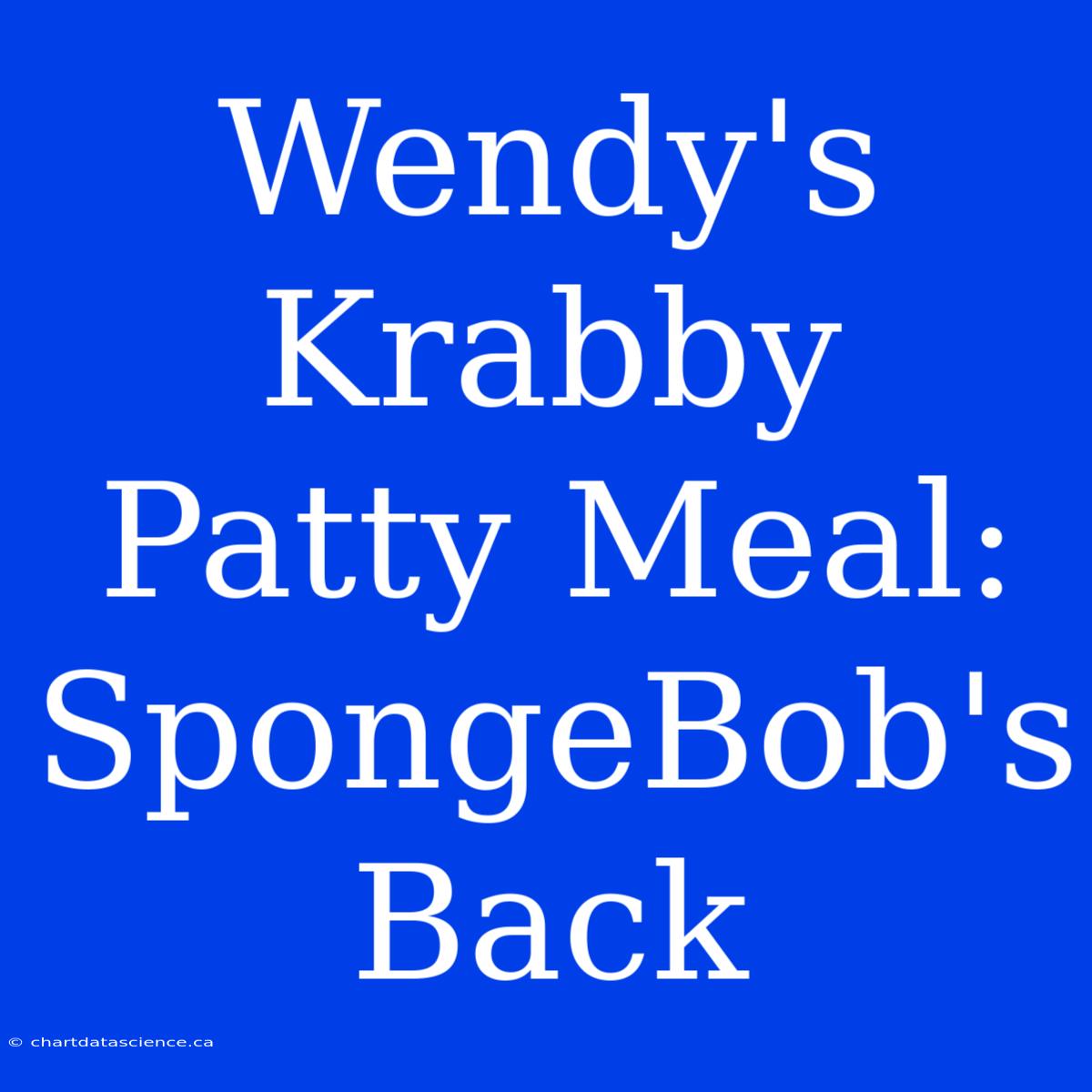 Wendy's Krabby Patty Meal: SpongeBob's Back