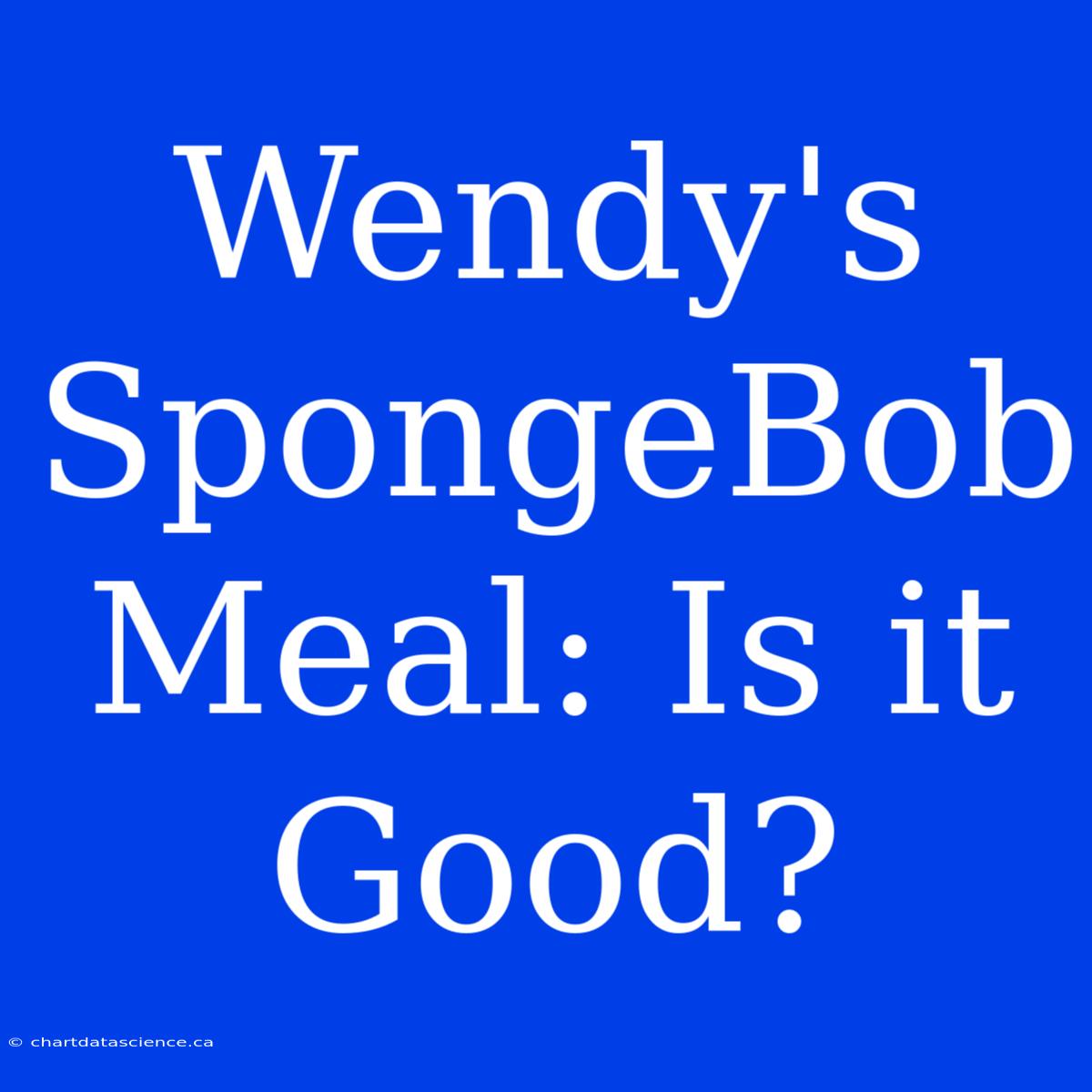 Wendy's SpongeBob Meal: Is It Good?