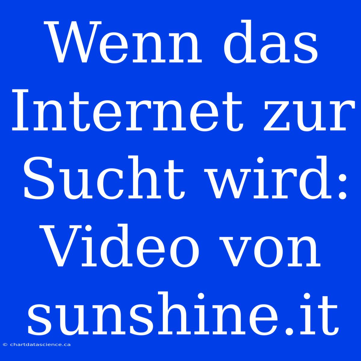 Wenn Das Internet Zur Sucht Wird: Video Von Sunshine.it