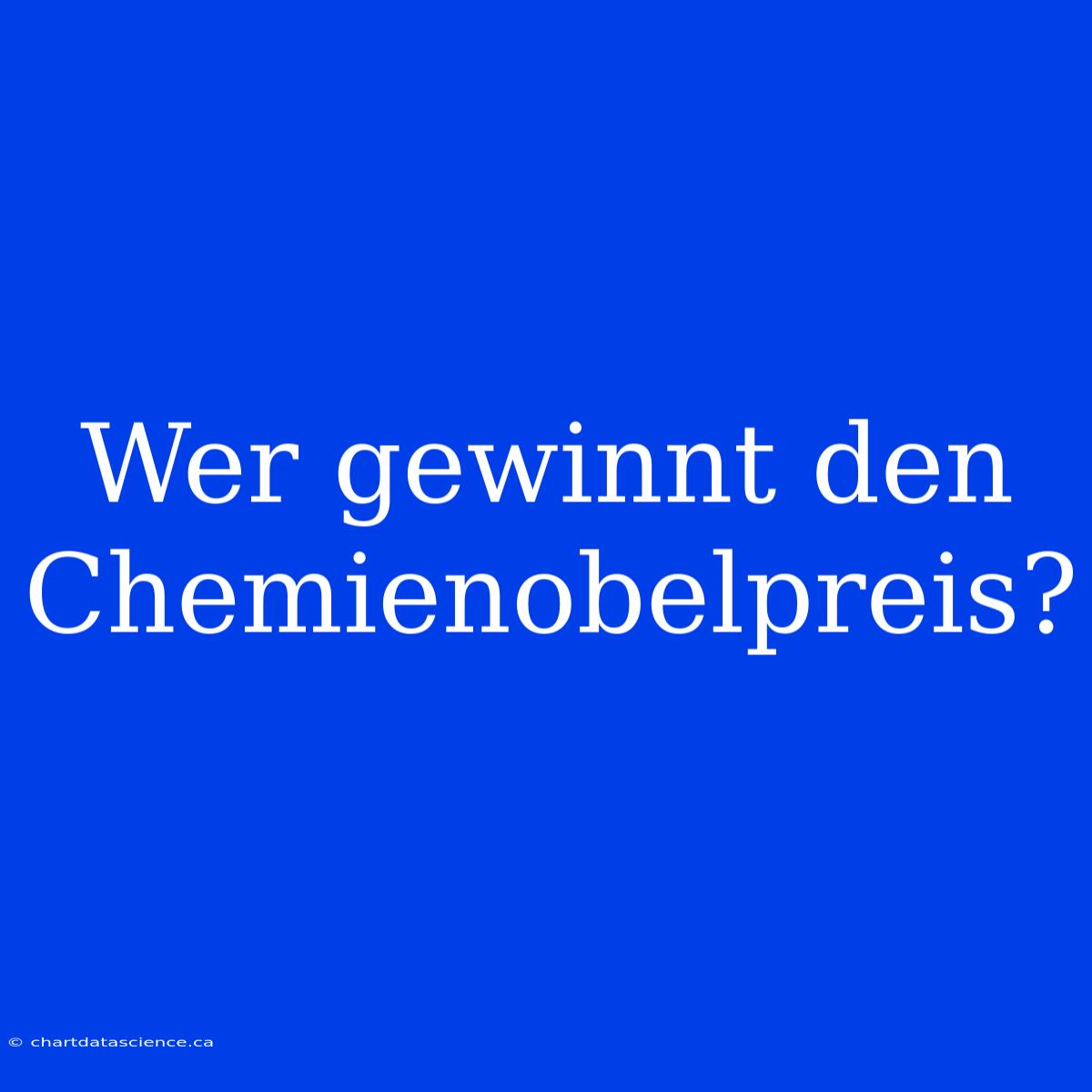 Wer Gewinnt Den Chemienobelpreis?