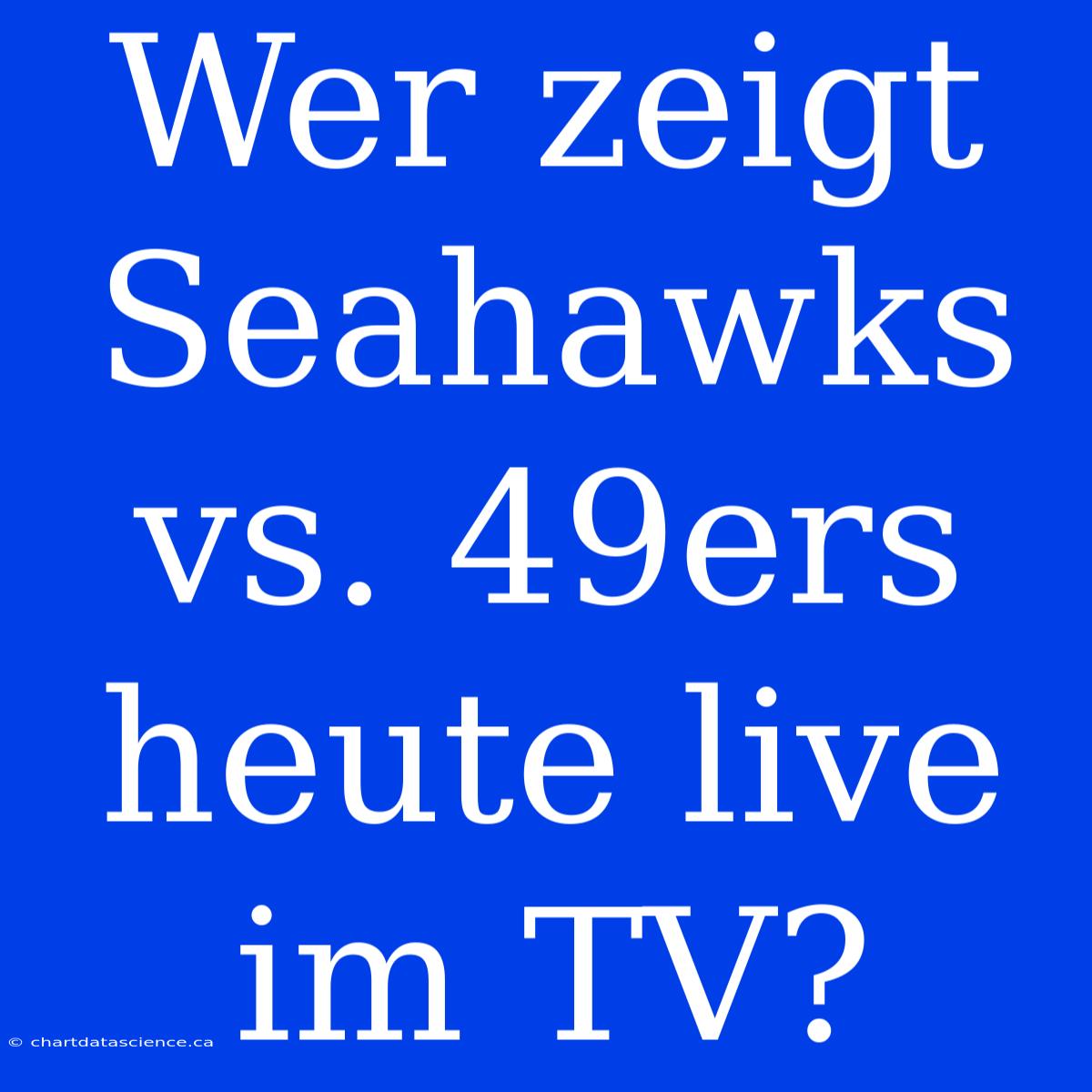 Wer Zeigt Seahawks Vs. 49ers Heute Live Im TV?