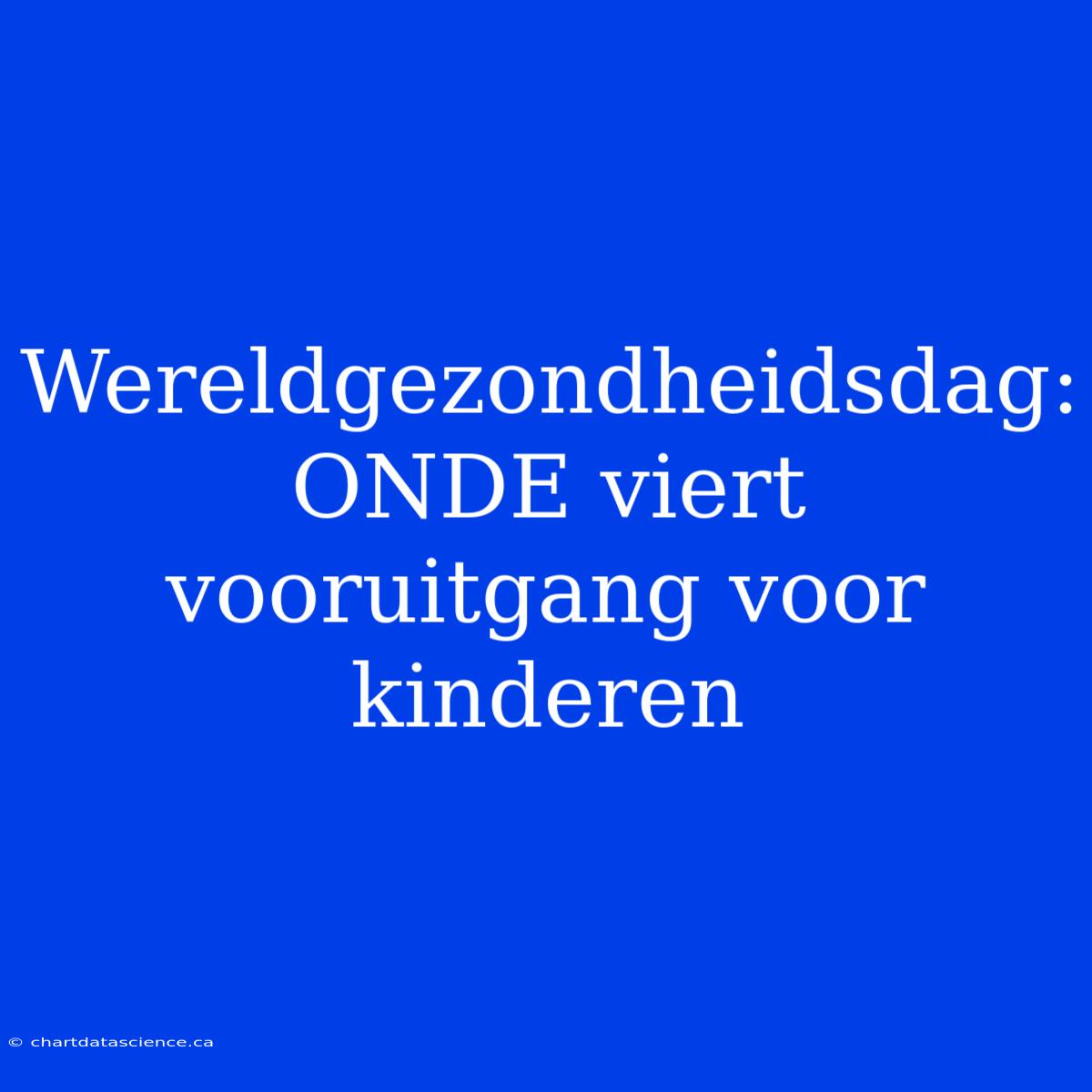 Wereldgezondheidsdag: ONDE Viert Vooruitgang Voor Kinderen