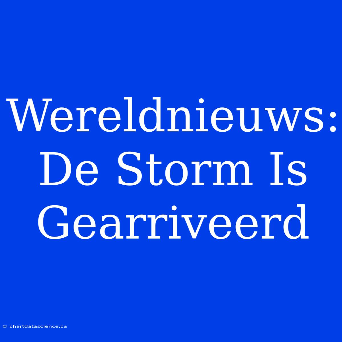 Wereldnieuws: De Storm Is Gearriveerd