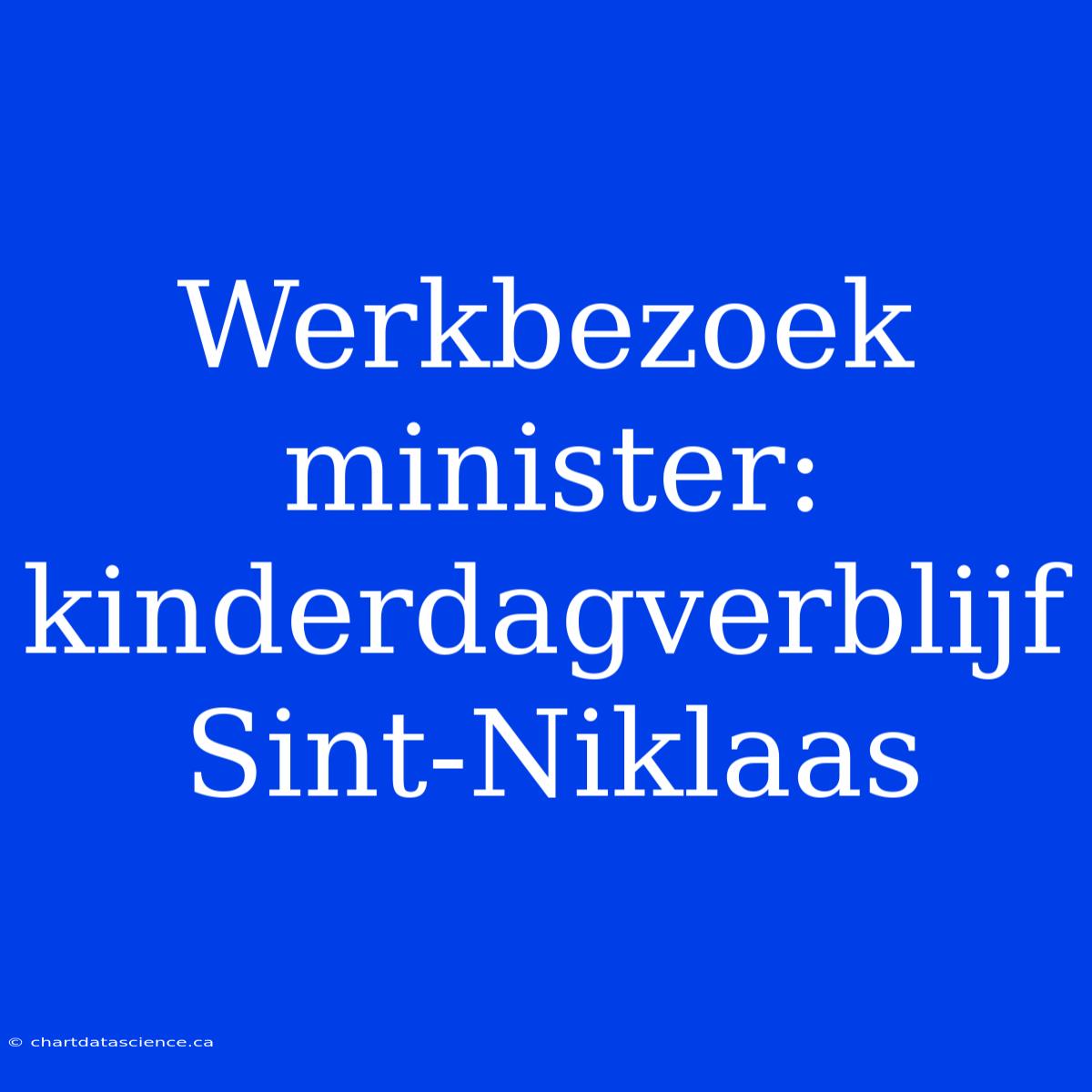 Werkbezoek Minister: Kinderdagverblijf Sint-Niklaas