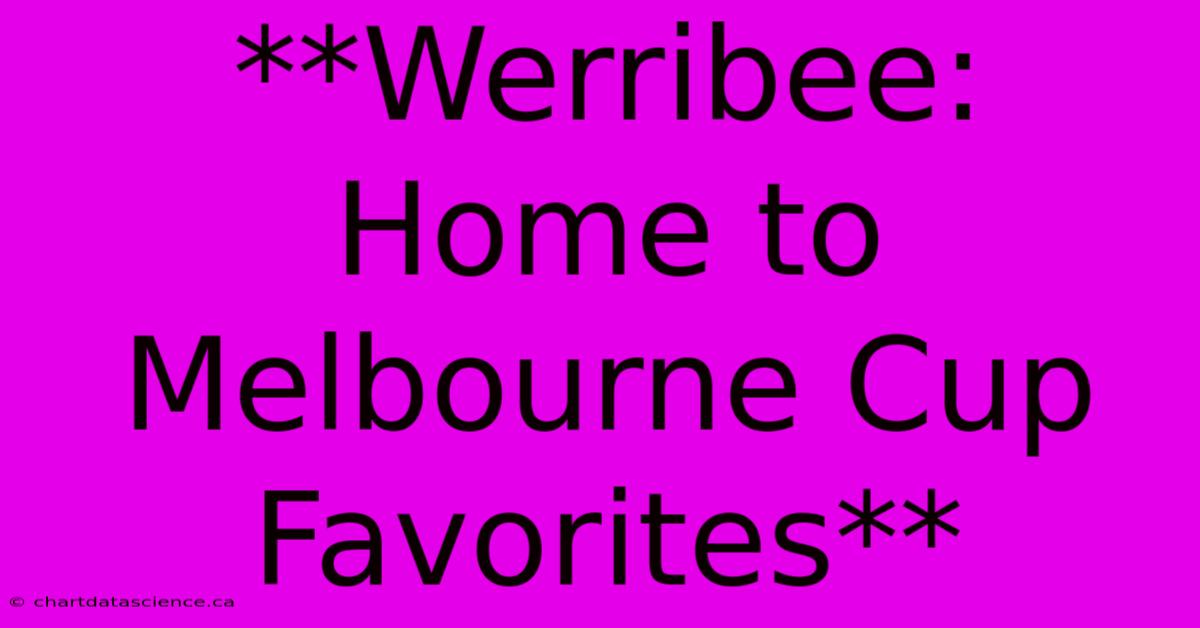 **Werribee: Home To Melbourne Cup Favorites**