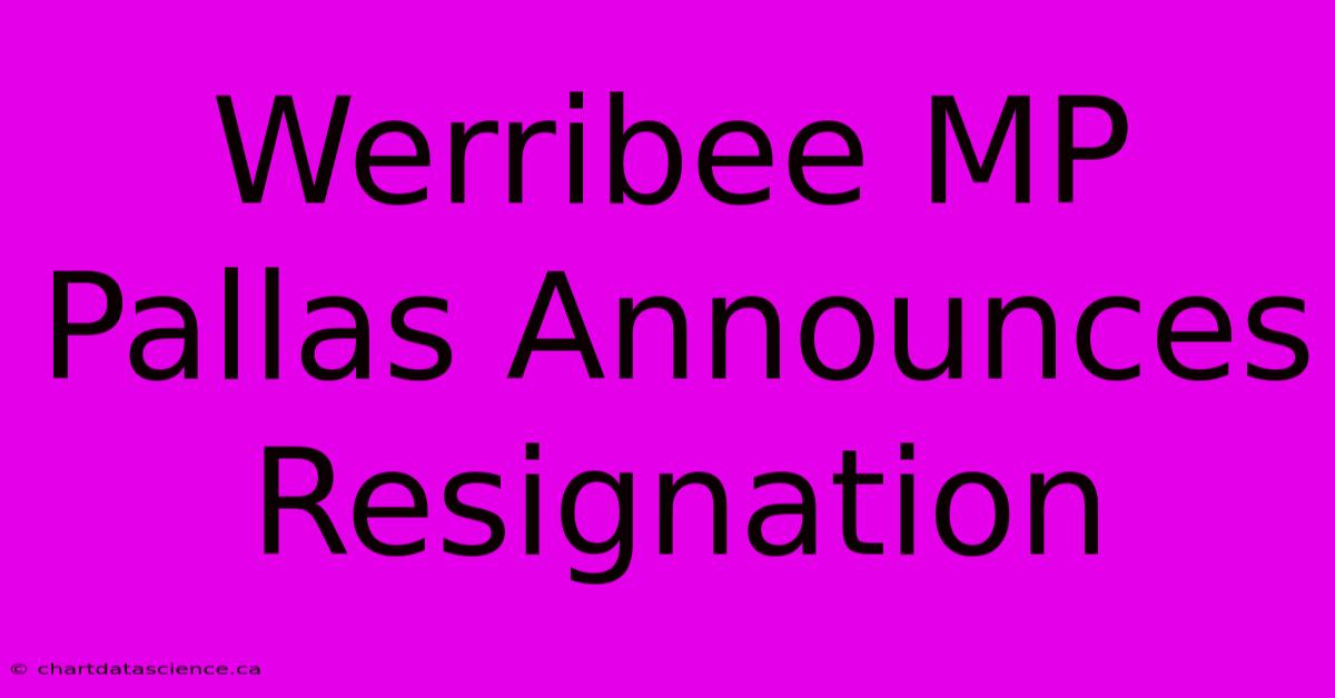 Werribee MP Pallas Announces Resignation