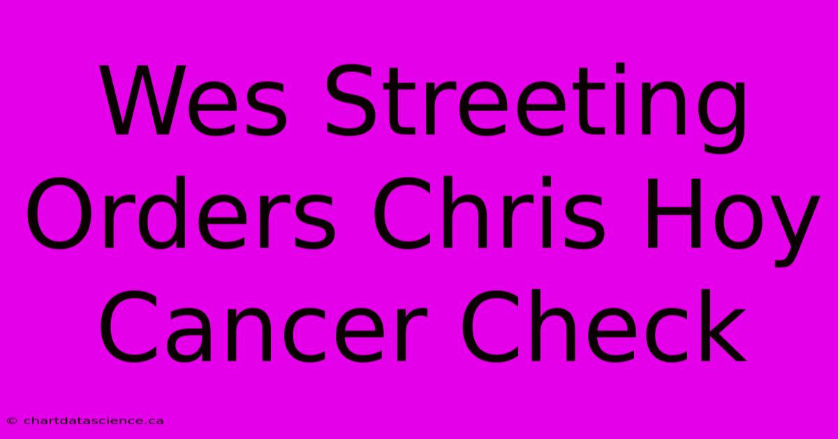 Wes Streeting Orders Chris Hoy Cancer Check 