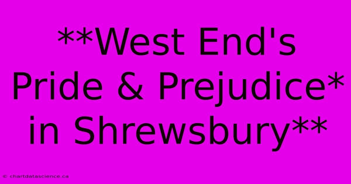 **West End's Pride & Prejudice* In Shrewsbury**