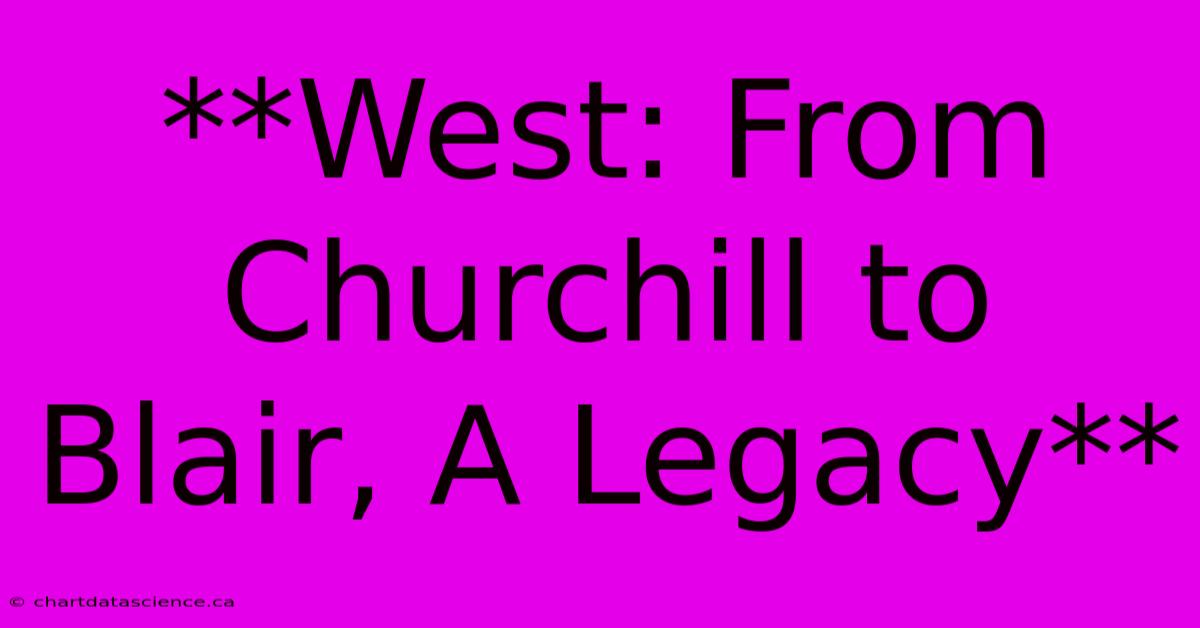 **West: From Churchill To Blair, A Legacy**