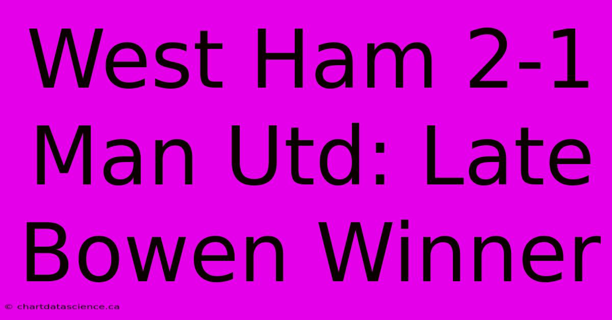 West Ham 2-1 Man Utd: Late Bowen Winner