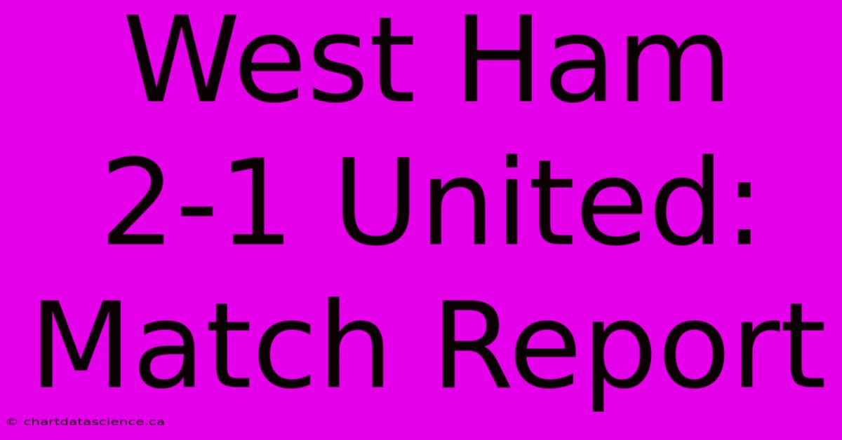 West Ham 2-1 United: Match Report