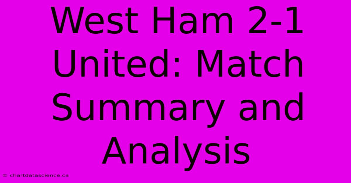 West Ham 2-1 United: Match Summary And Analysis 