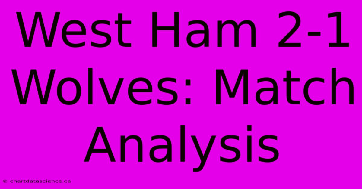 West Ham 2-1 Wolves: Match Analysis