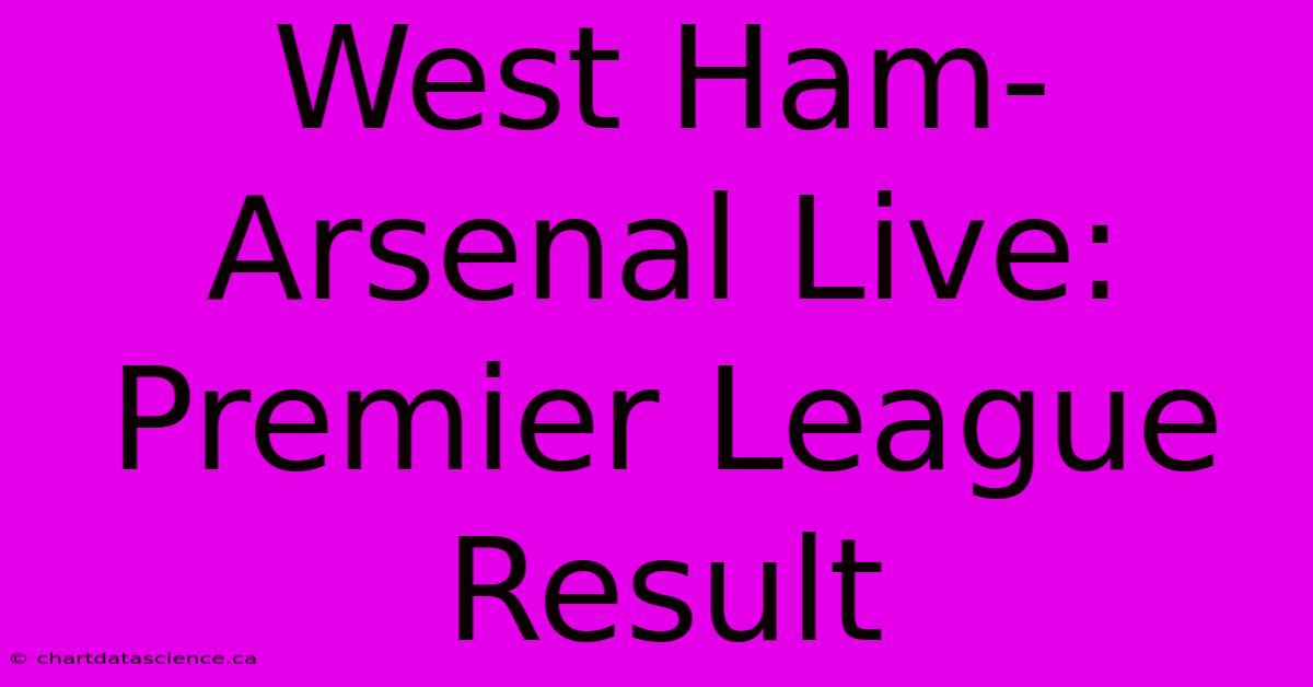 West Ham-Arsenal Live: Premier League Result