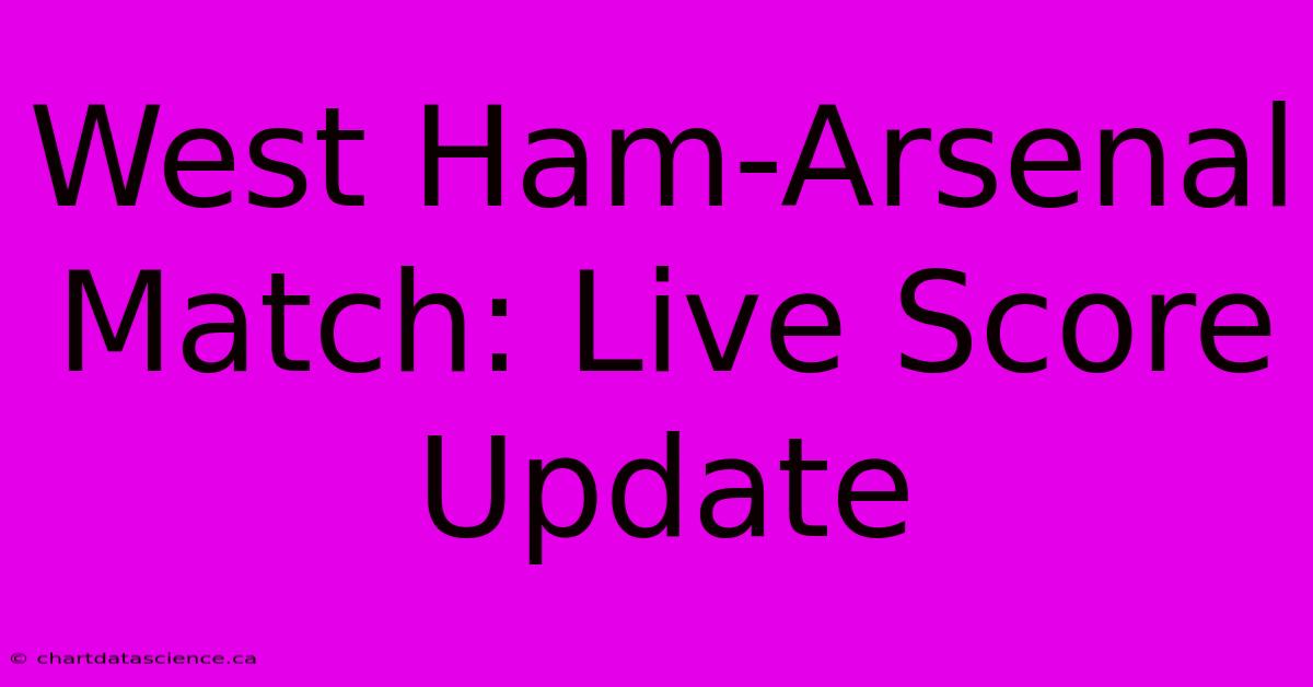 West Ham-Arsenal Match: Live Score Update