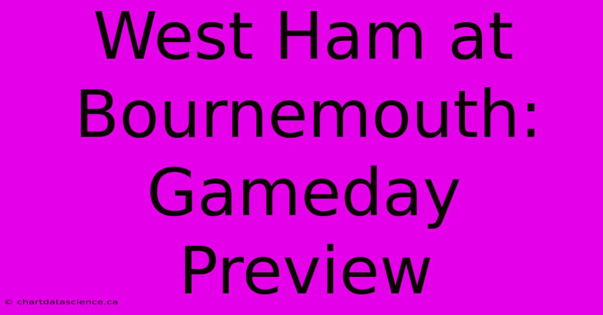 West Ham At Bournemouth: Gameday Preview