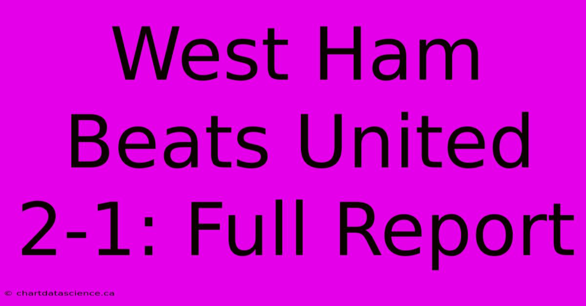 West Ham Beats United 2-1: Full Report