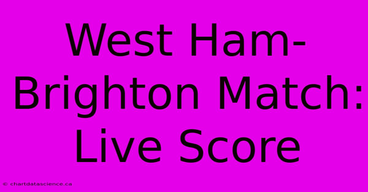 West Ham-Brighton Match: Live Score