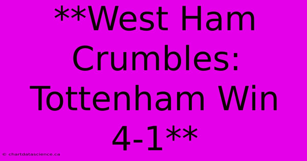 **West Ham Crumbles: Tottenham Win 4-1**