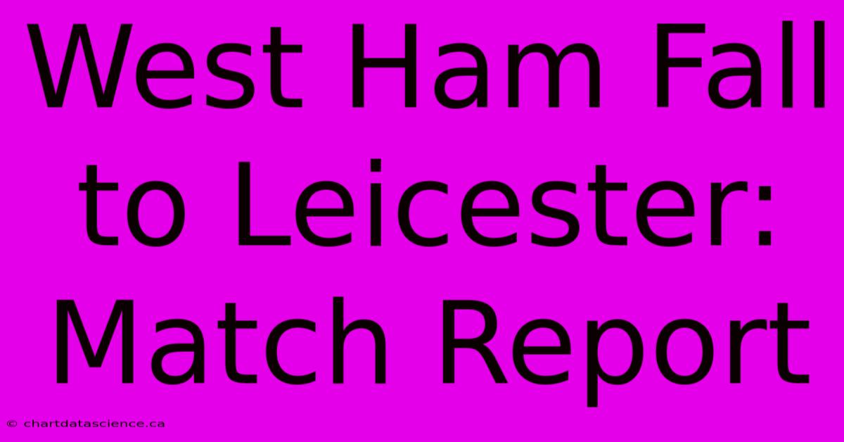 West Ham Fall To Leicester: Match Report