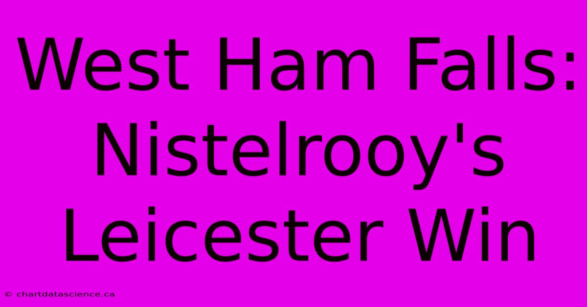 West Ham Falls: Nistelrooy's Leicester Win