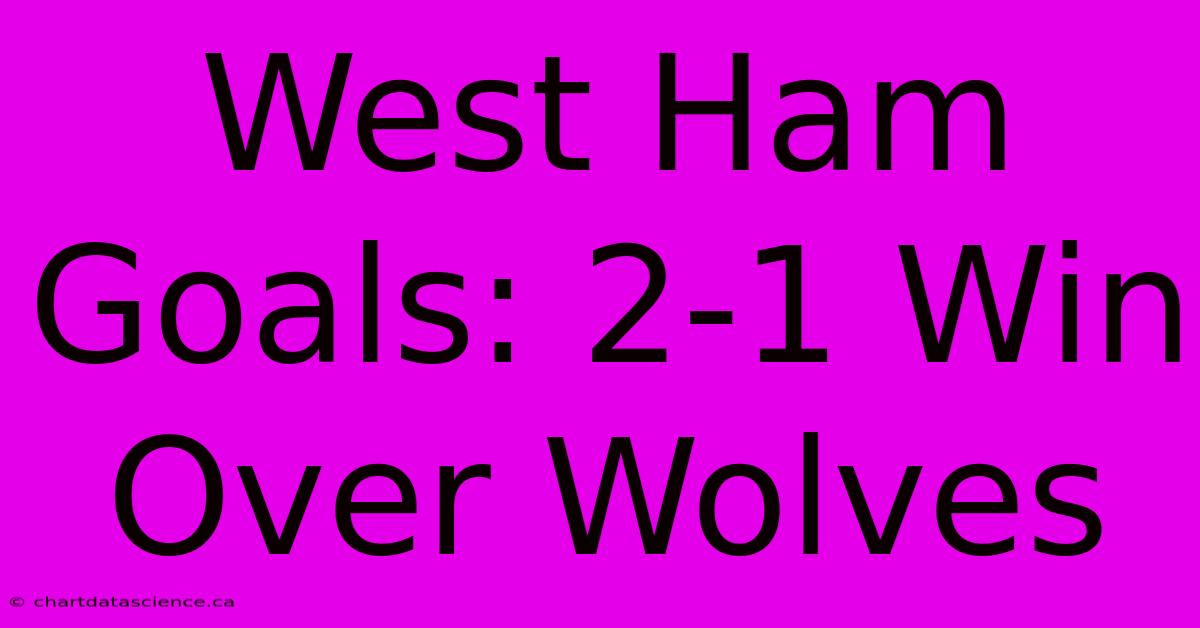 West Ham Goals: 2-1 Win Over Wolves