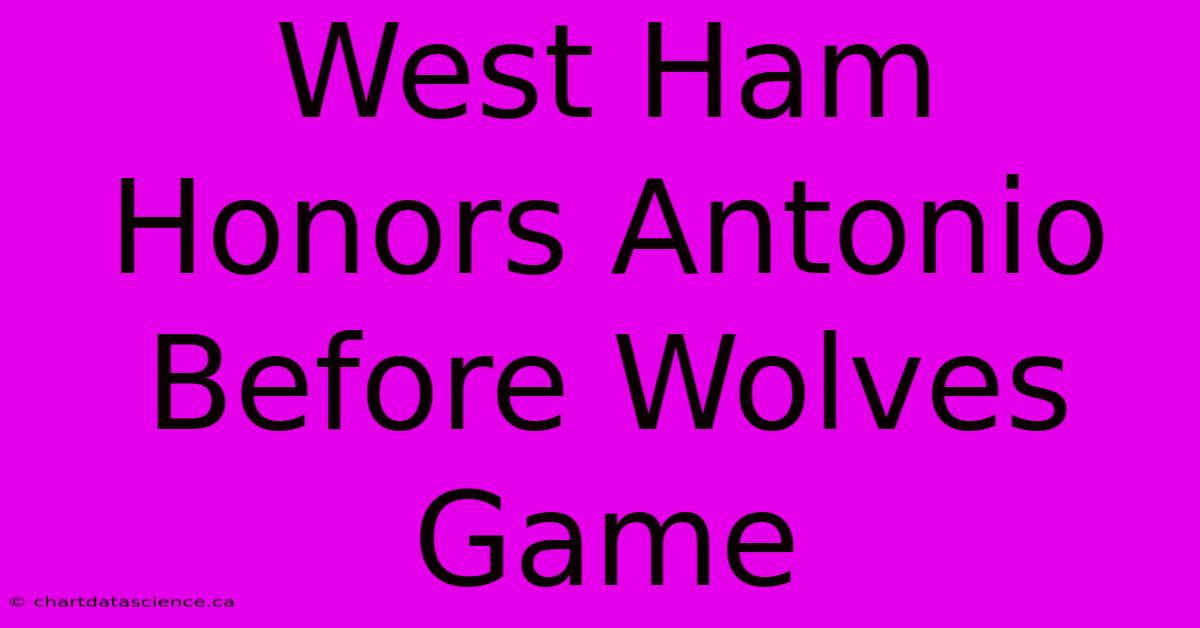 West Ham Honors Antonio Before Wolves Game