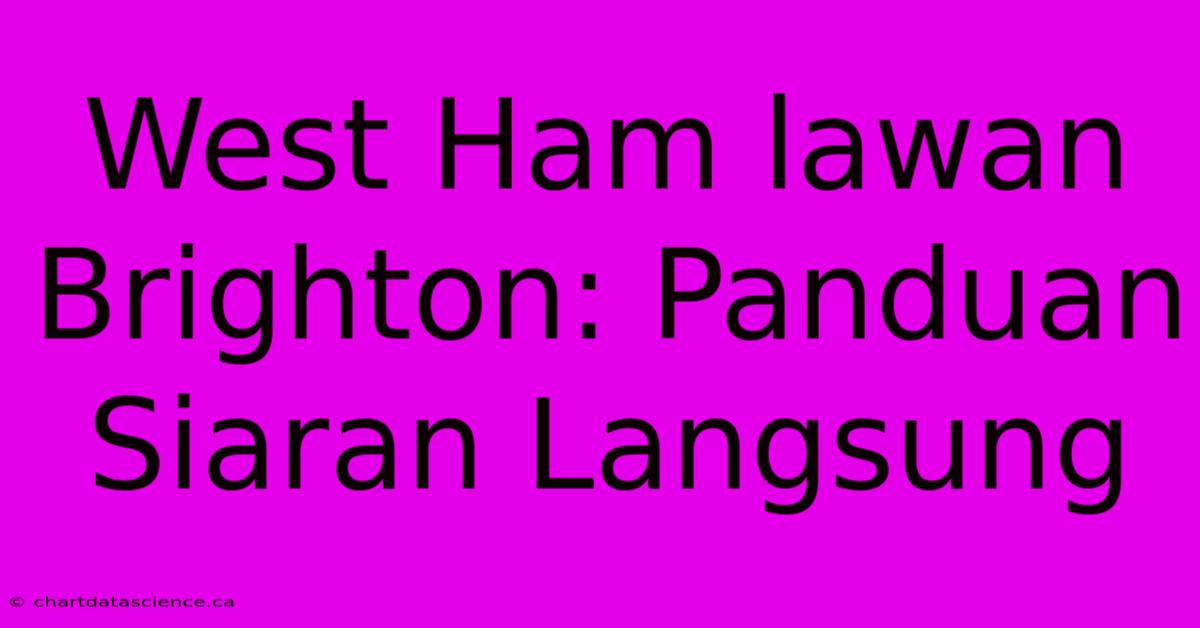 West Ham Lawan Brighton: Panduan Siaran Langsung