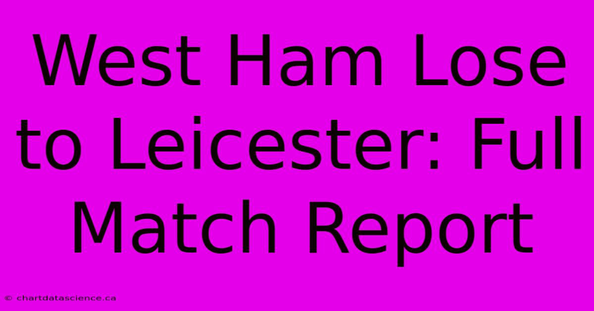 West Ham Lose To Leicester: Full Match Report