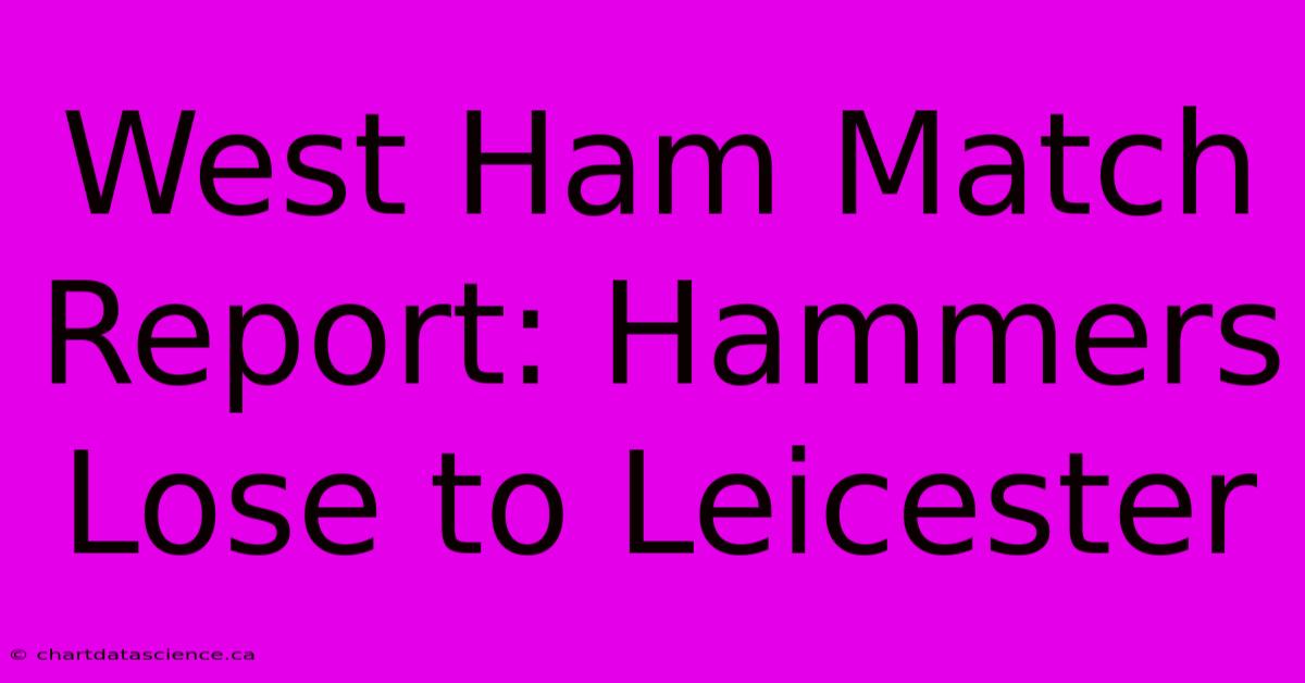 West Ham Match Report: Hammers Lose To Leicester