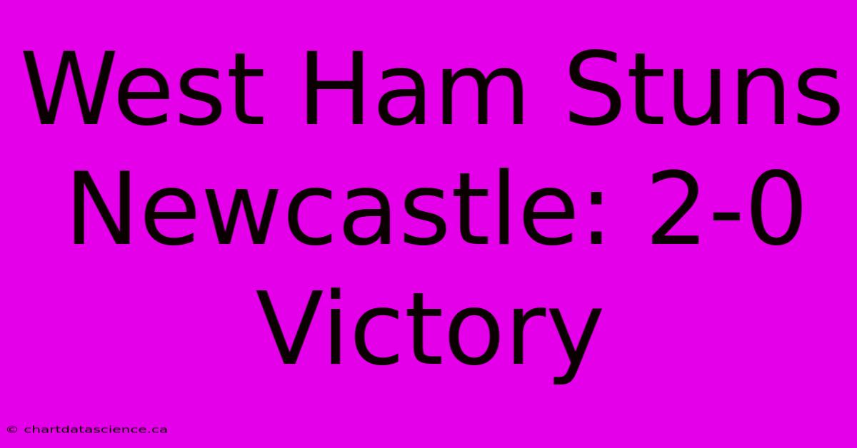 West Ham Stuns Newcastle: 2-0 Victory