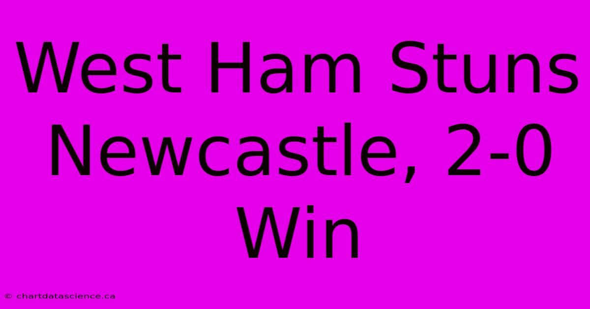 West Ham Stuns Newcastle, 2-0 Win