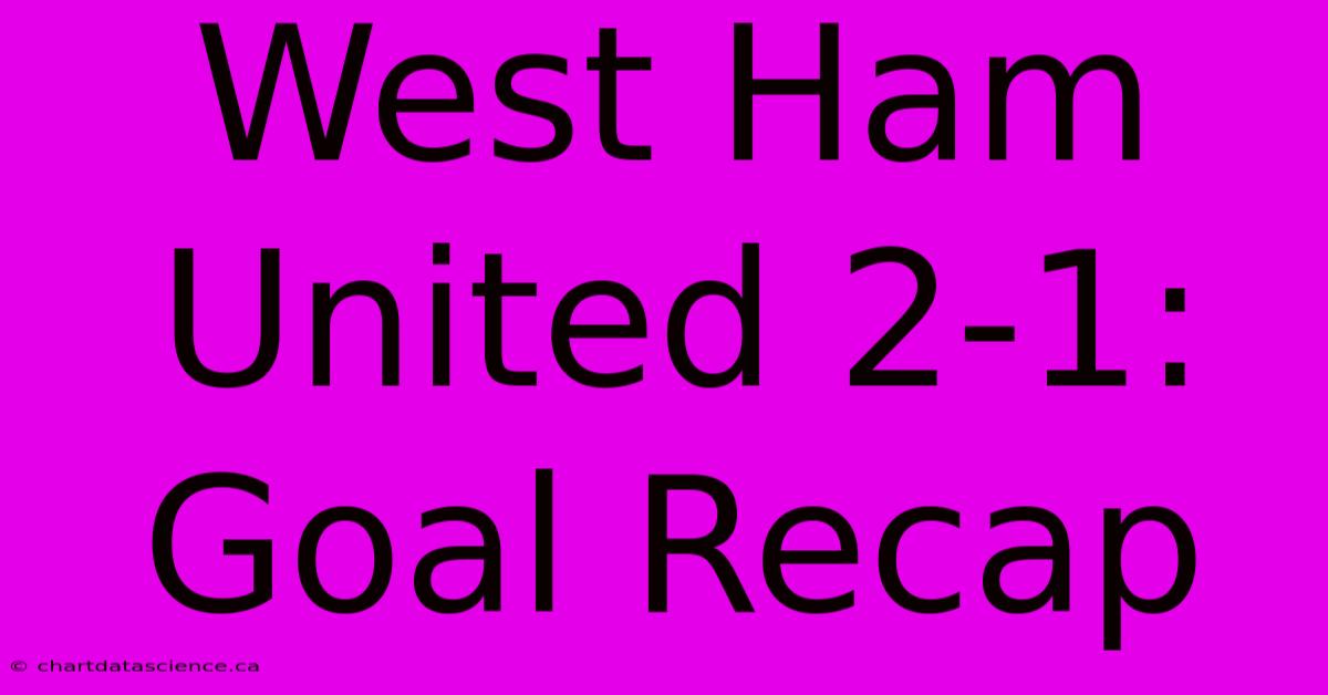 West Ham United 2-1: Goal Recap