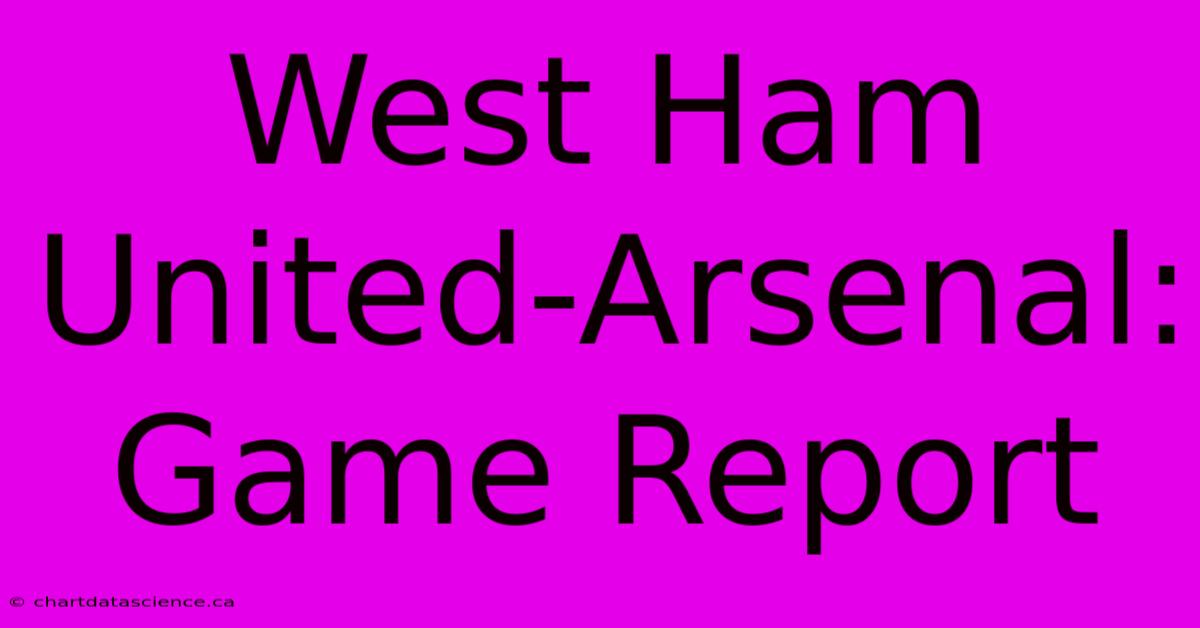 West Ham United-Arsenal: Game Report