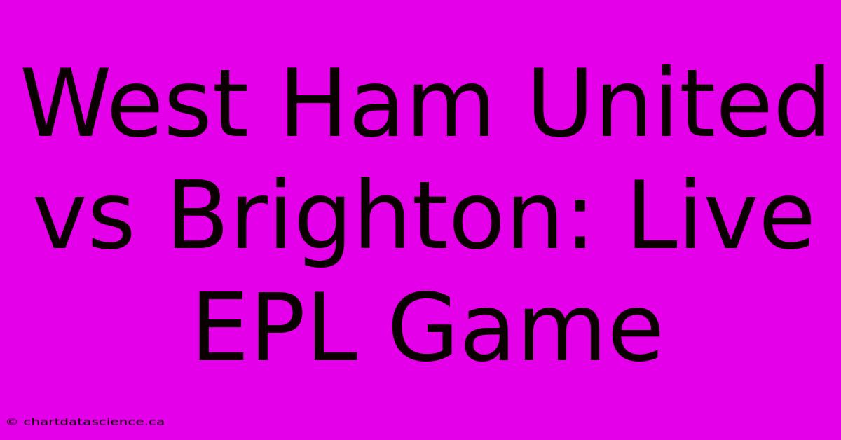 West Ham United Vs Brighton: Live EPL Game