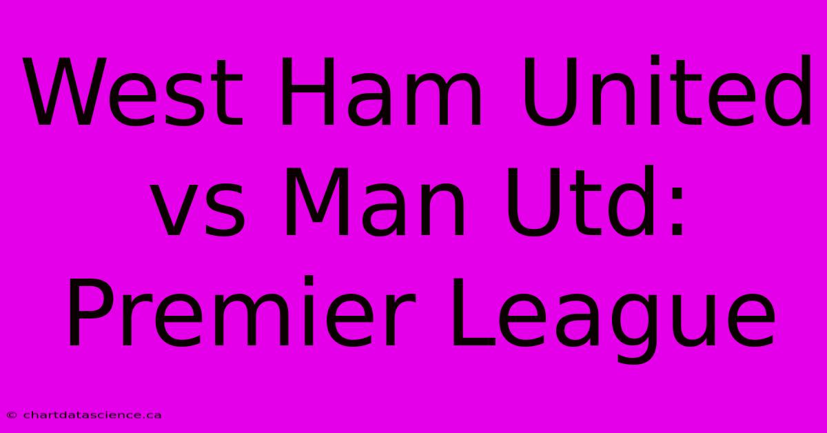 West Ham United Vs Man Utd: Premier League