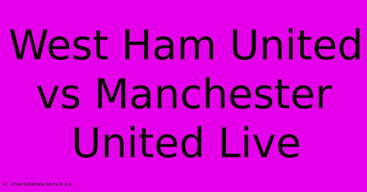 West Ham United Vs Manchester United Live