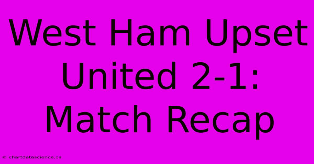 West Ham Upset United 2-1: Match Recap