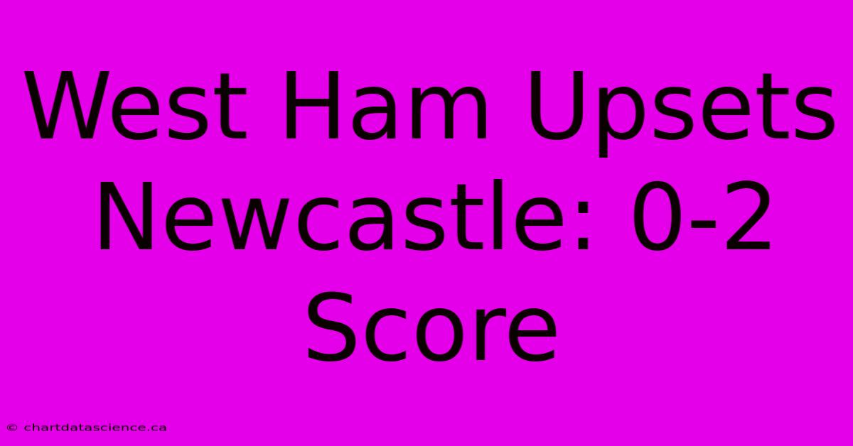 West Ham Upsets Newcastle: 0-2 Score