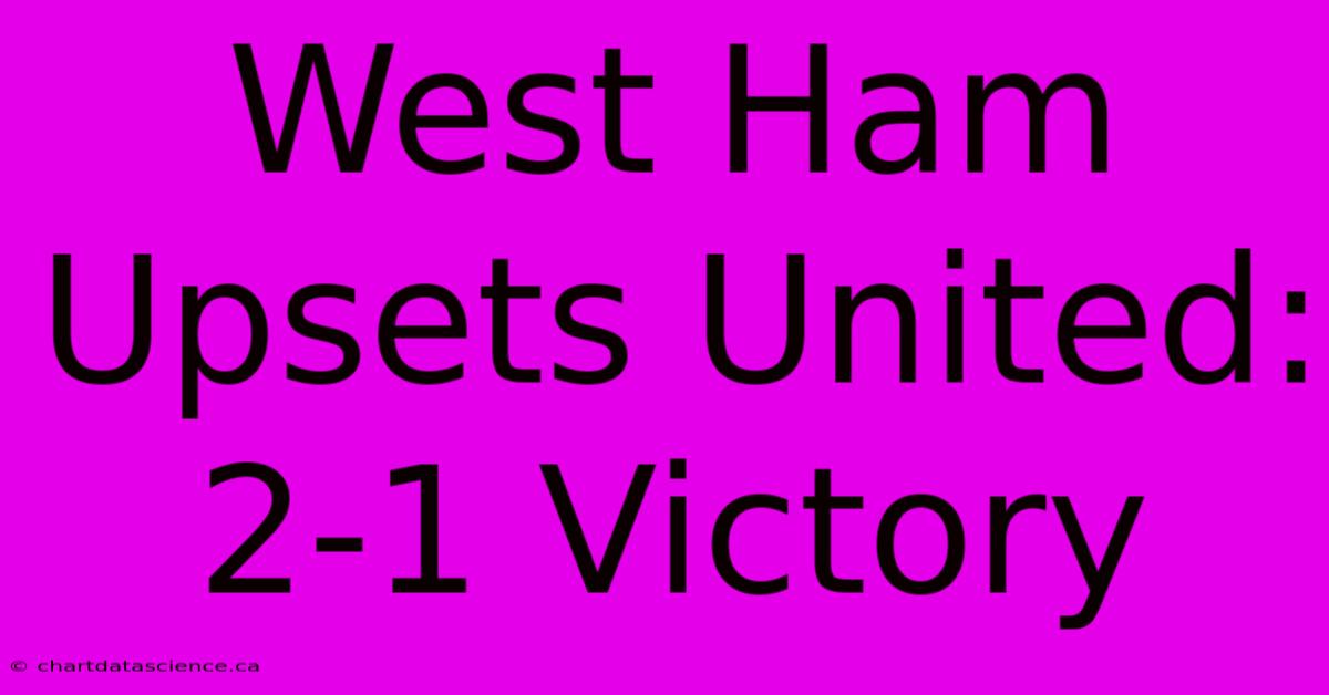 West Ham Upsets United: 2-1 Victory