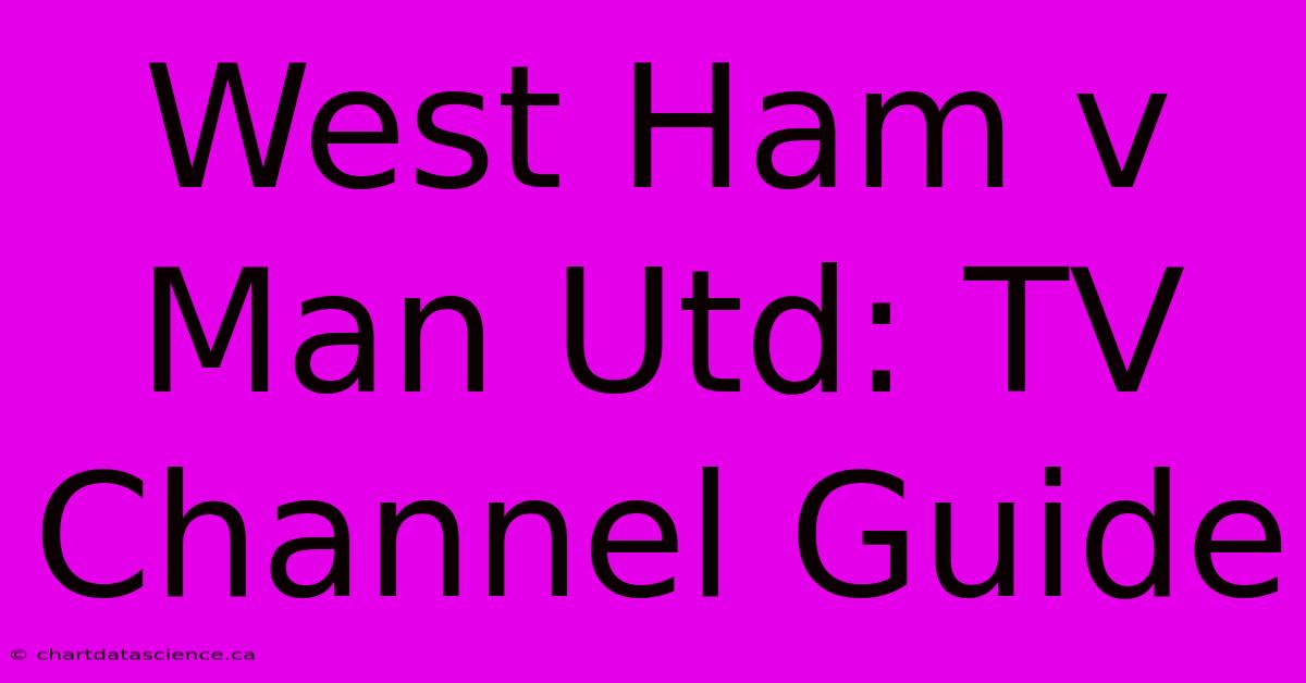 West Ham V Man Utd: TV Channel Guide