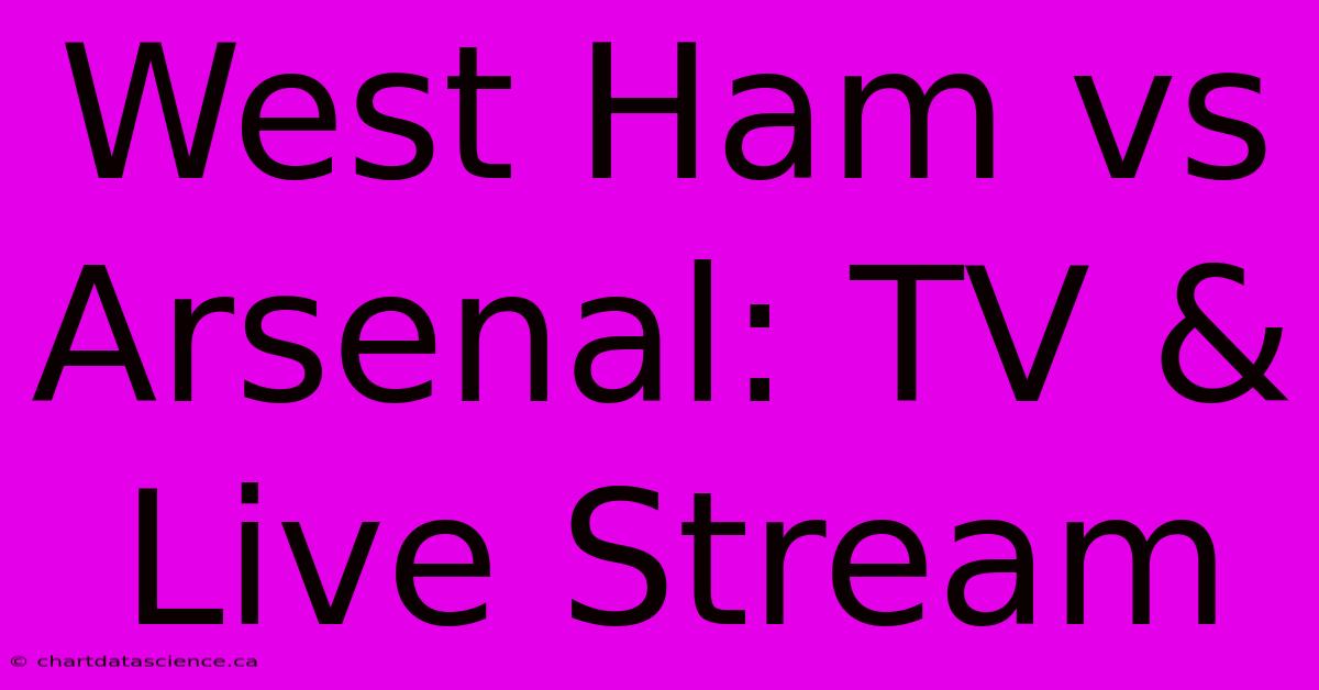 West Ham Vs Arsenal: TV & Live Stream