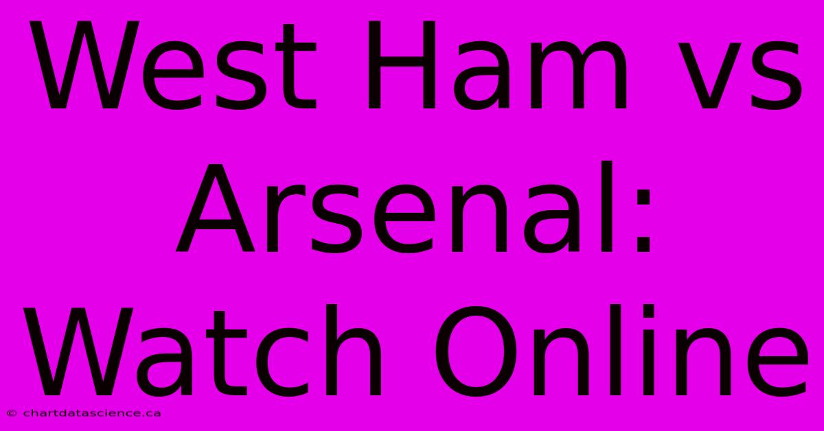 West Ham Vs Arsenal: Watch Online