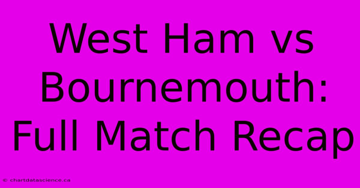 West Ham Vs Bournemouth: Full Match Recap