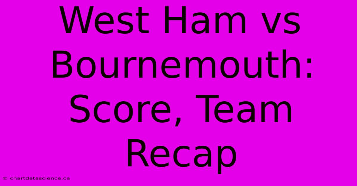 West Ham Vs Bournemouth: Score, Team Recap