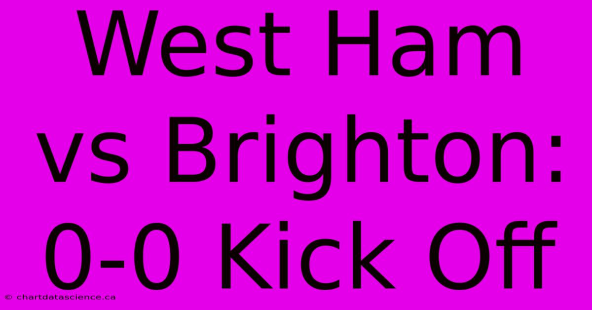 West Ham Vs Brighton: 0-0 Kick Off